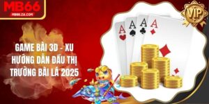Game Bài 3D - Xu Hướng Dẫn Đầu Thị Trường Bài Lá 2025