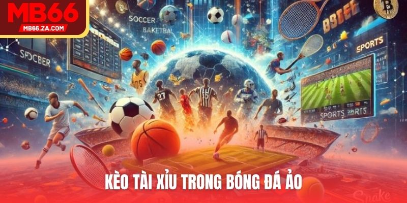 Kèo tài xỉu trong bóng đá ảo