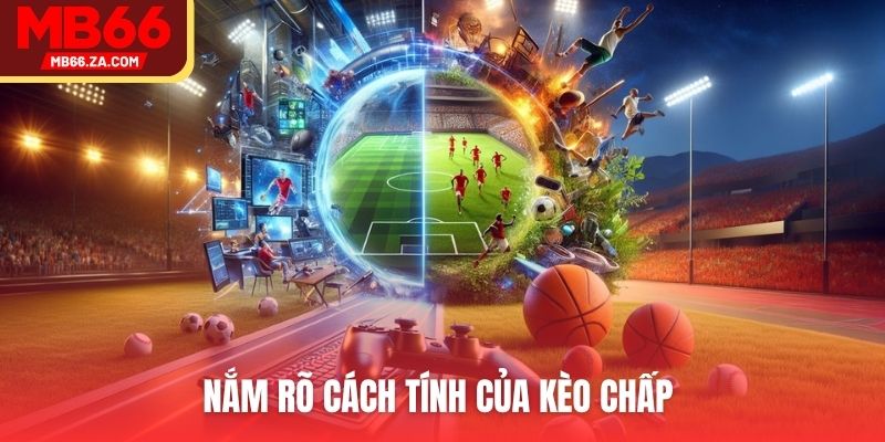 Nắm rõ cách tính của kèo chấp 