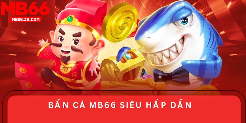 Bắn cá MB66 siêu hấp dẫn